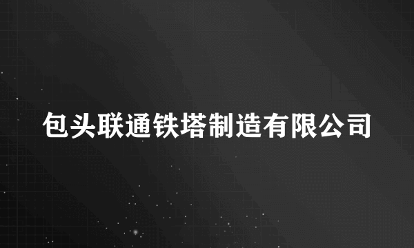 包头联通铁塔制造有限公司