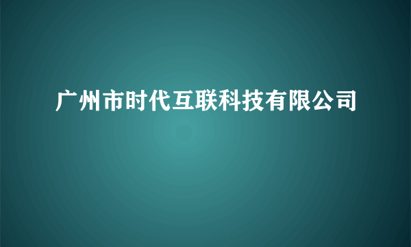 广州市时代互联科技有限公司