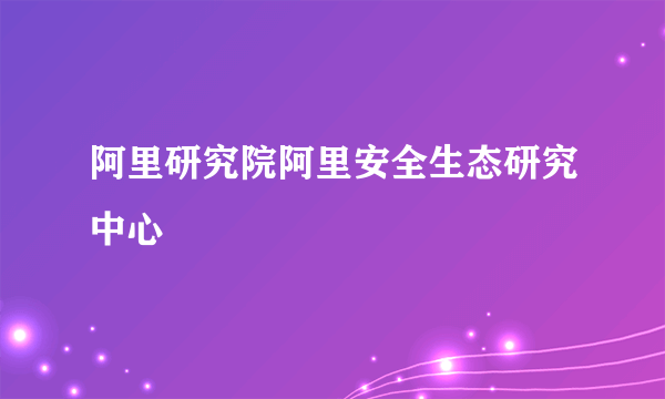 阿里研究院阿里安全生态研究中心