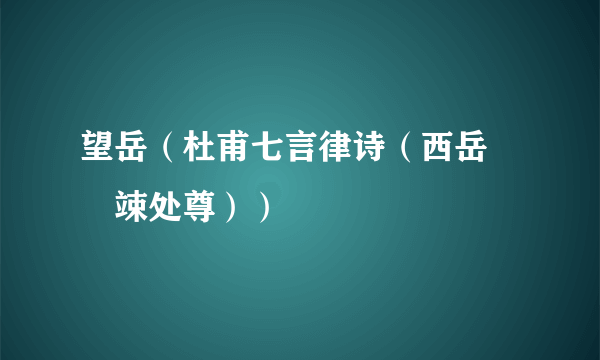 望岳（杜甫七言律诗（西岳崚嶒竦处尊））
