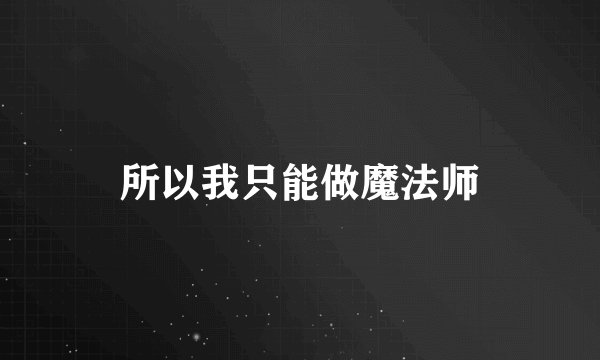 所以我只能做魔法师