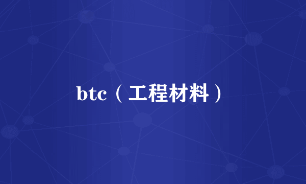 btc（工程材料）