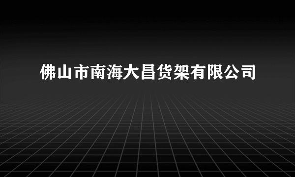 佛山市南海大昌货架有限公司