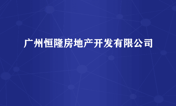 广州恒隆房地产开发有限公司