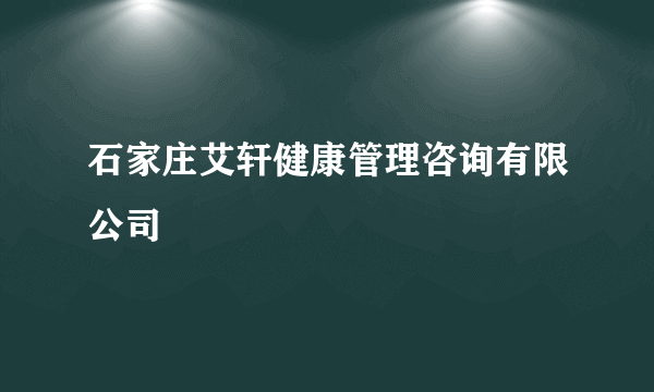 石家庄艾轩健康管理咨询有限公司