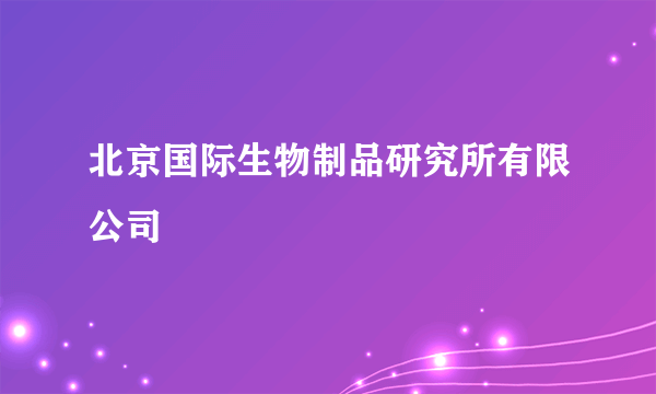 北京国际生物制品研究所有限公司