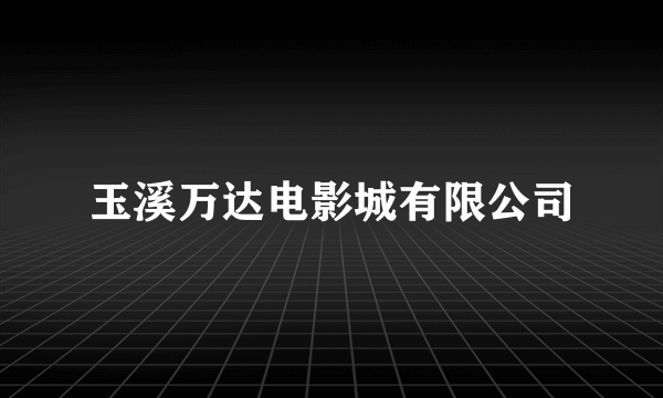 玉溪万达电影城有限公司