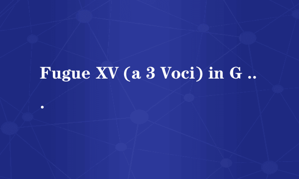 Fugue XV (a 3 Voci) in G Major, BWV 884