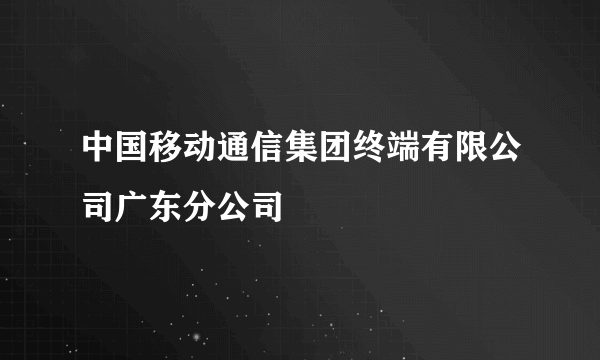 中国移动通信集团终端有限公司广东分公司