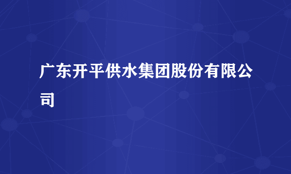 广东开平供水集团股份有限公司