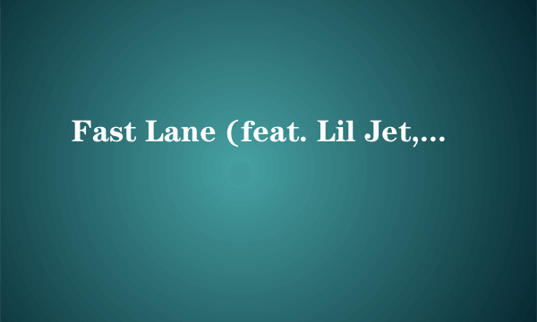 Fast Lane (feat. Lil Jet, 直火帮Chuck Zigga Jiang)