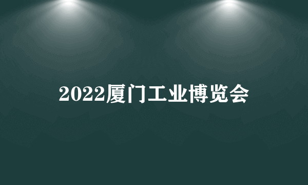 2022厦门工业博览会