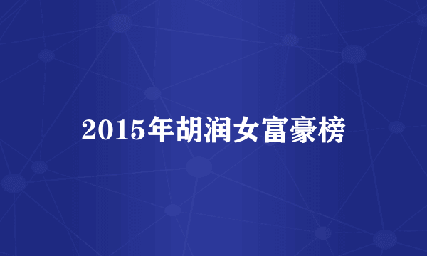 2015年胡润女富豪榜