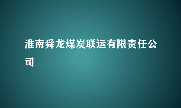 淮南舜龙煤炭联运有限责任公司