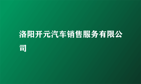 洛阳开元汽车销售服务有限公司