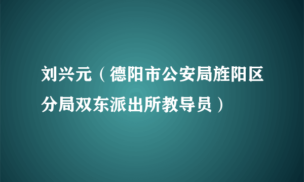 刘兴元（德阳市公安局旌阳区分局双东派出所教导员）