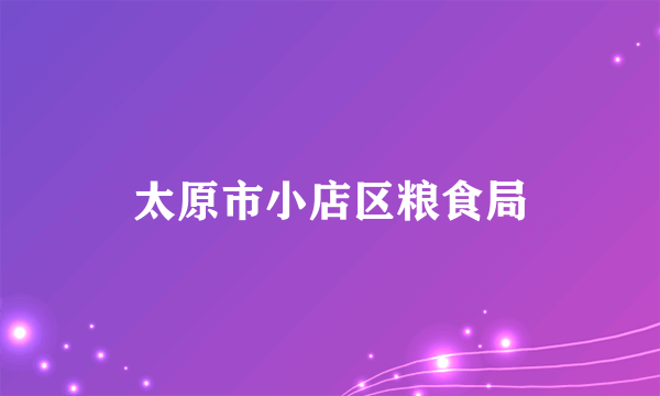 太原市小店区粮食局