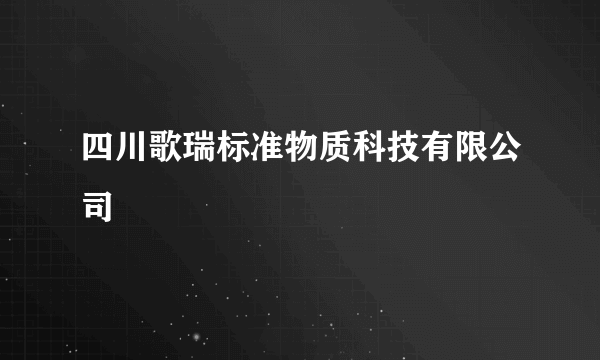 四川歌瑞标准物质科技有限公司