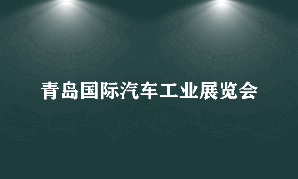 青岛国际汽车工业展览会