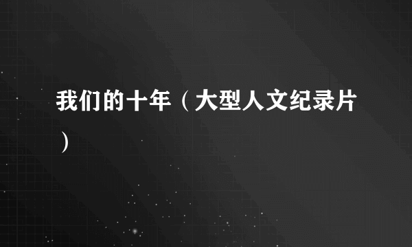 我们的十年（大型人文纪录片）