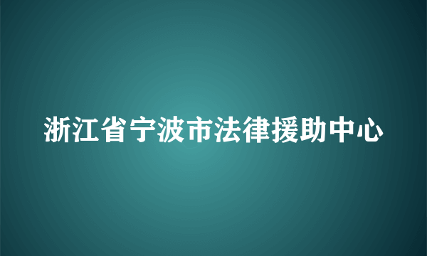 浙江省宁波市法律援助中心