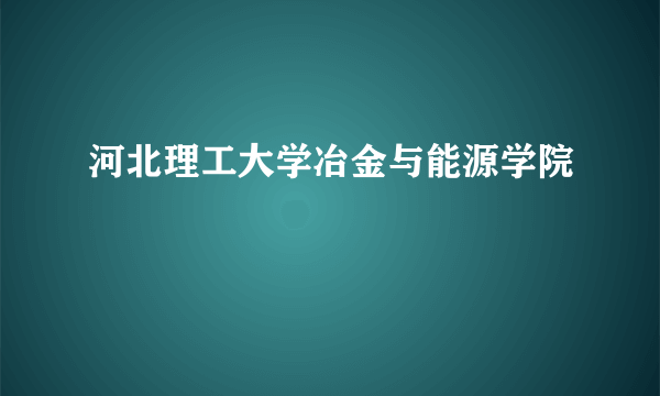 河北理工大学冶金与能源学院