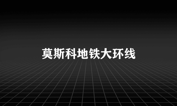莫斯科地铁大环线