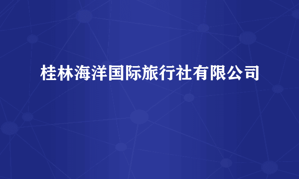 桂林海洋国际旅行社有限公司