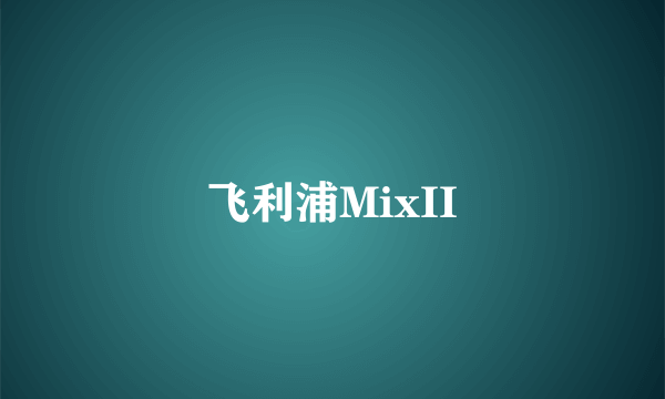 飞利浦MixII
