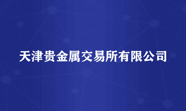 天津贵金属交易所有限公司