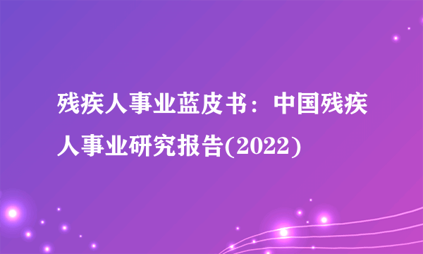 残疾人事业蓝皮书：中国残疾人事业研究报告(2022)