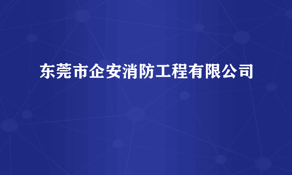 东莞市企安消防工程有限公司