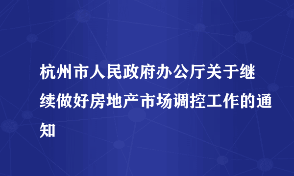 杭州市人民政府办公厅关于继续做好房地产市场调控工作的通知