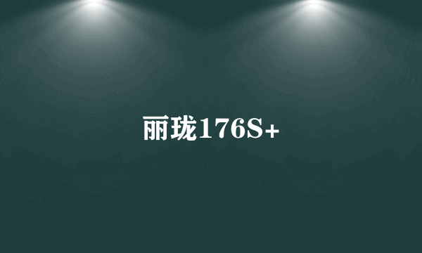 丽珑176S+