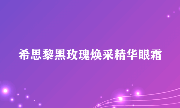 希思黎黑玫瑰焕采精华眼霜