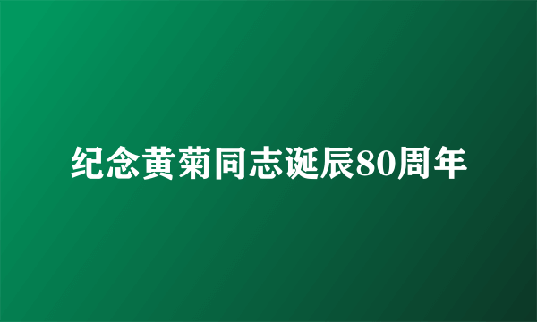 纪念黄菊同志诞辰80周年