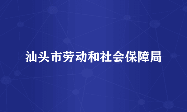 汕头市劳动和社会保障局