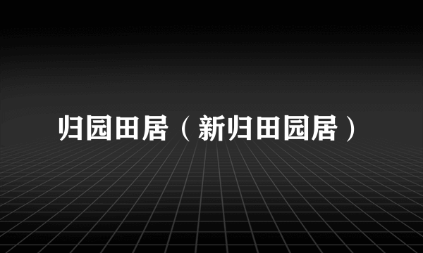 归园田居（新归田园居）