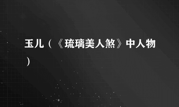 玉儿（《琉璃美人煞》中人物）