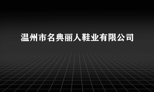 温州市名典丽人鞋业有限公司