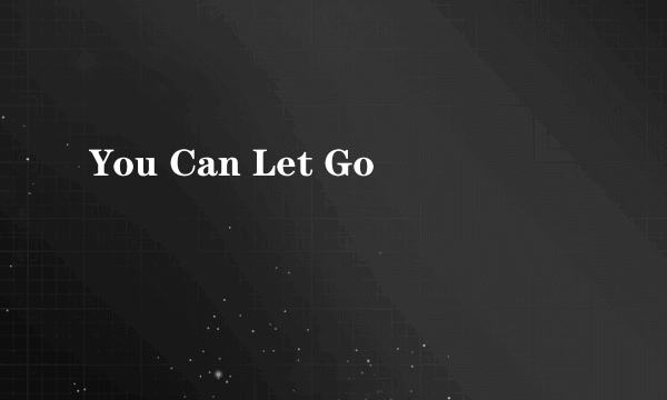 You Can Let Go