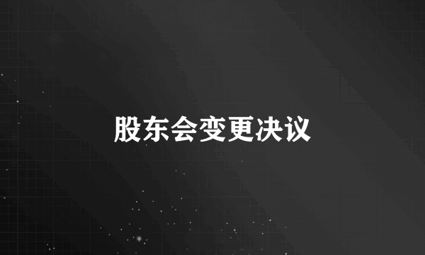 股东会变更决议