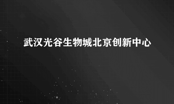 武汉光谷生物城北京创新中心
