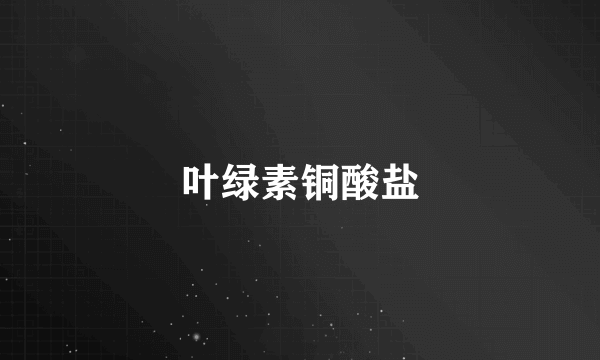 叶绿素铜酸盐