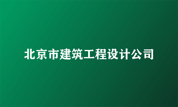 北京市建筑工程设计公司