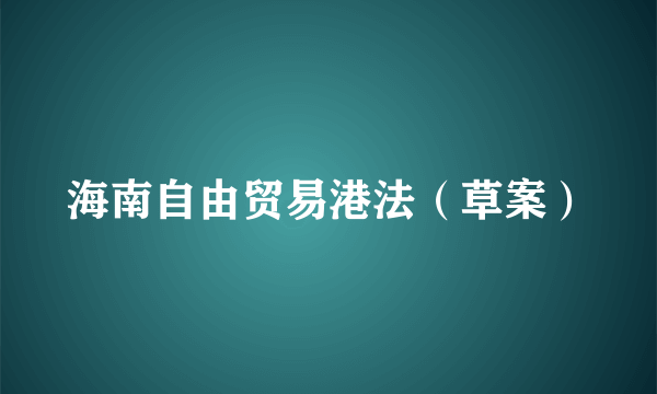 海南自由贸易港法（草案）