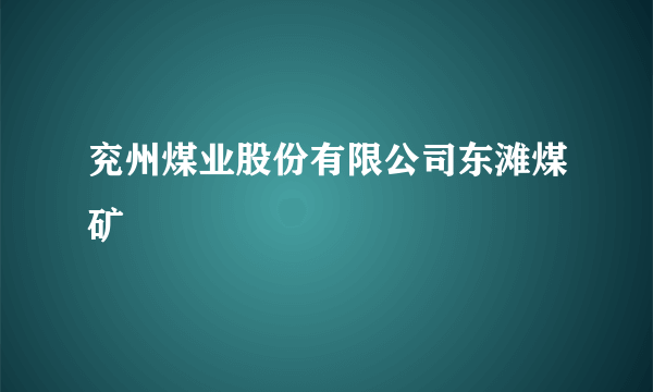 兖州煤业股份有限公司东滩煤矿
