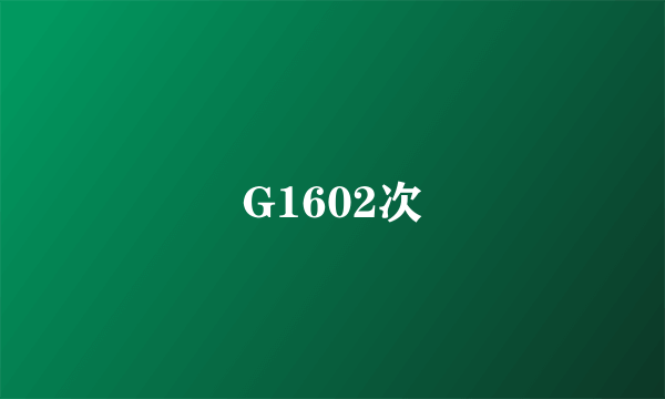 G1602次