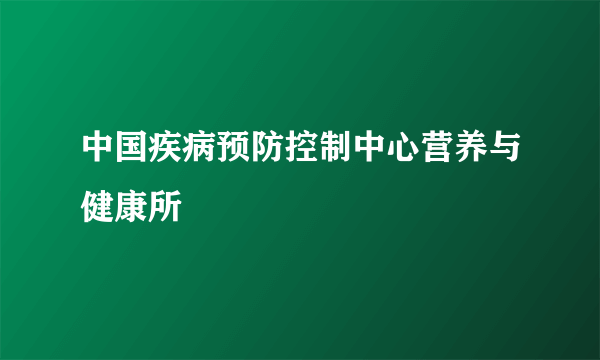 中国疾病预防控制中心营养与健康所