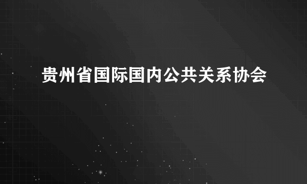 贵州省国际国内公共关系协会